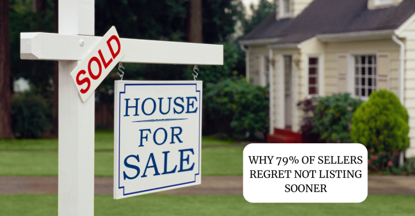 Why 79% of Sellers Regret Not Listing Sooner and What It Means for You